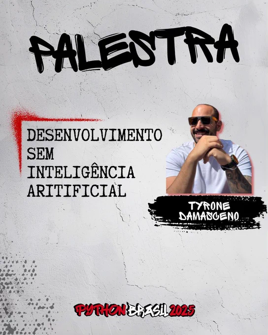 Fundo que mostra uma parede cinza.
"Palestra" escrito na parte superior, em uma fonte de cor preta que simula tinta.
Uma canto feito para simular um spray vermelho que delimita o título: "Desenvolvimento SEM inteligência artificial"
Foto à direita de um homem branco usando uma camiseta branca.
"Tyrone Damasceno", nome da pessoa ministrante, escrito em tinta branca sobre spray preto.

E a logo da Python Brasil 2025 em vermelho e preto na parte inferior.